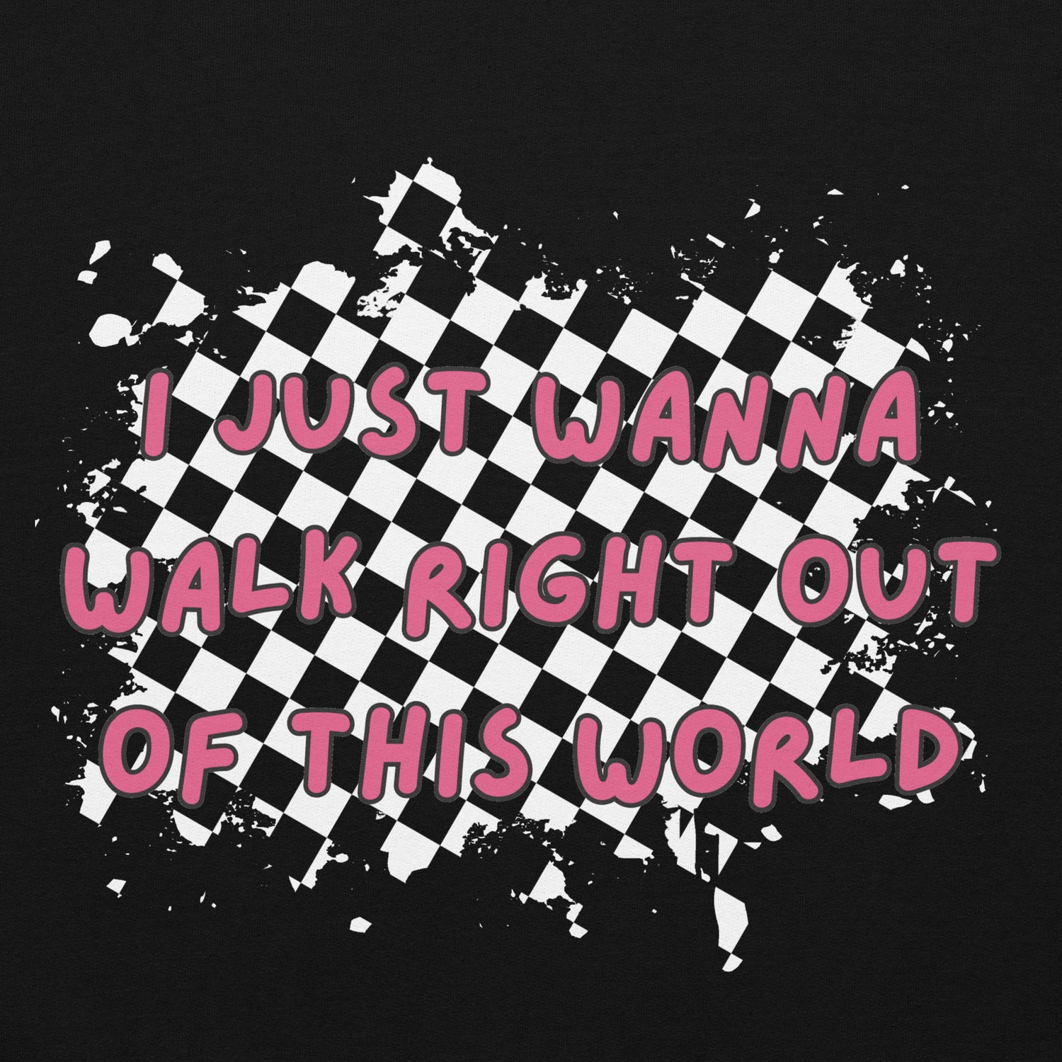 the front print of a black hoodie with graphic in front: rugged checkers and text "i just wanna walk out of this world"