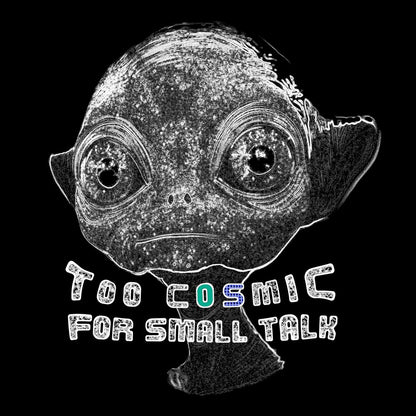 illustration of a sad and serious alien with large eyes and text 'Too Cosmic for Small Talk' on a black background