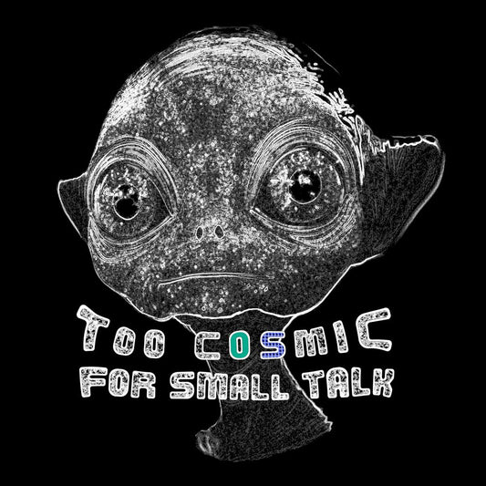 illustration of a sad and serious alien with large eyes and text 'Too Cosmic for Small Talk' on a black background