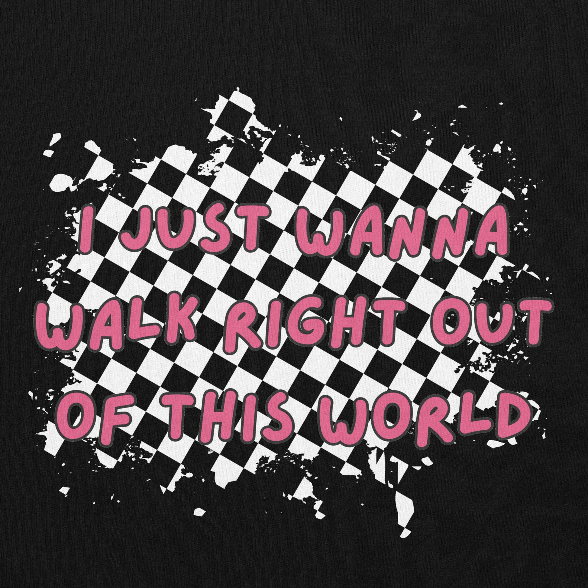 the front print of a black hoodie with graphic in front: rugged checkers and text "i just wanna walk out of this world"